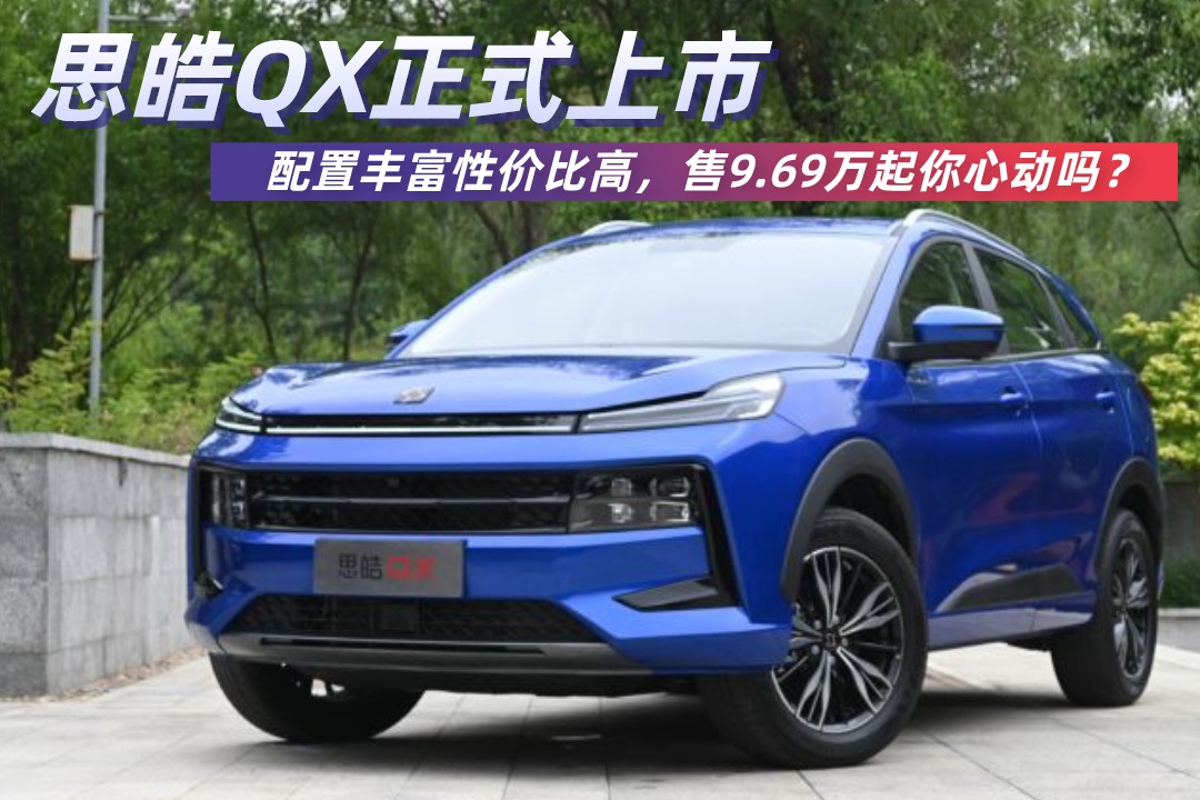德味十足!思皓qx上市,配置丰富性价比高,售9.69万起你心动吗?