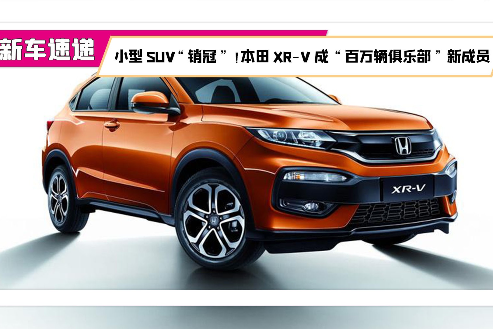 小型SUV“销冠”！本田XR-V成“百万辆俱乐部”新成员