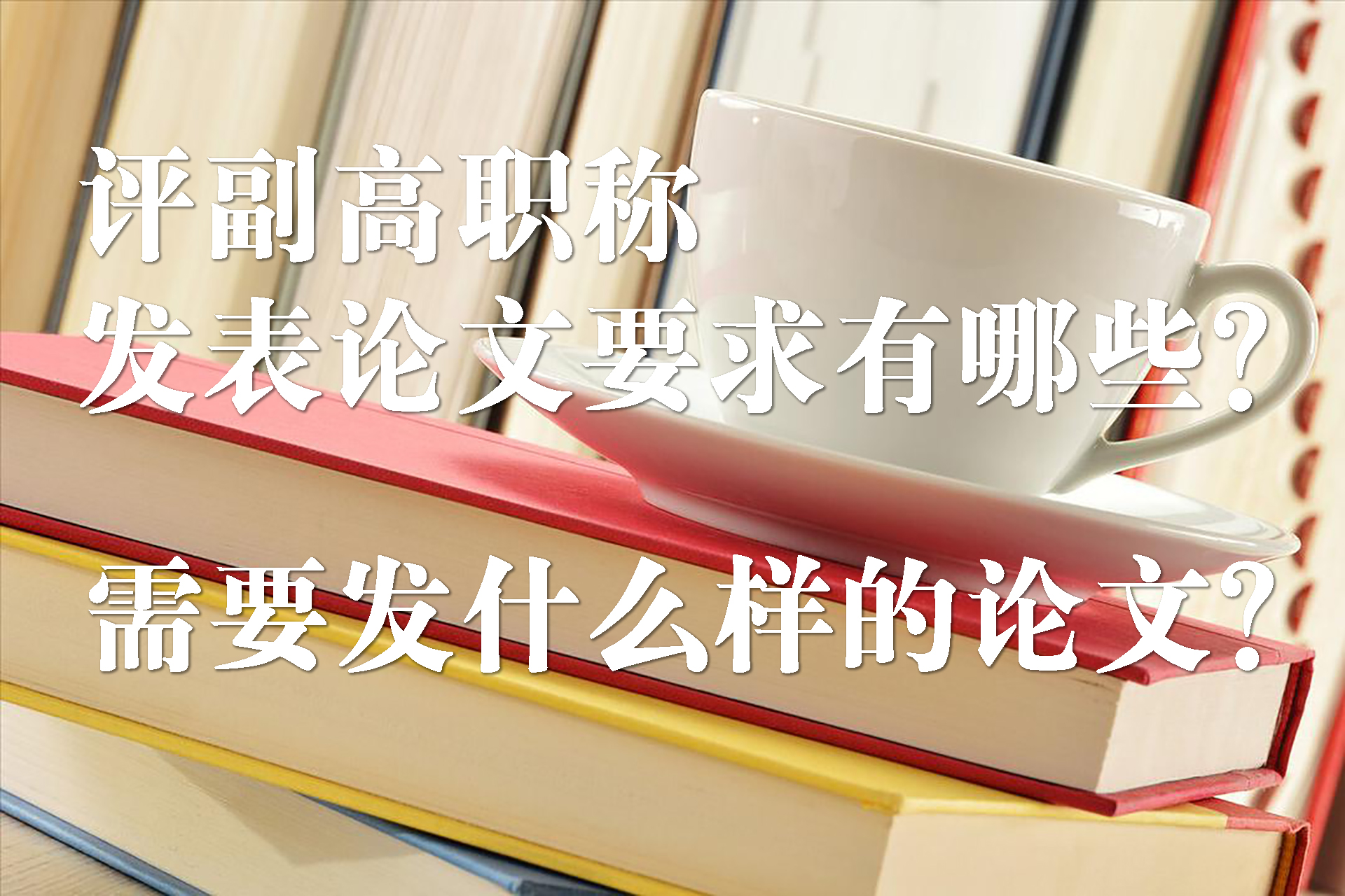 刊大师评副高职称发表论文要求有哪些需发表什么样的论文