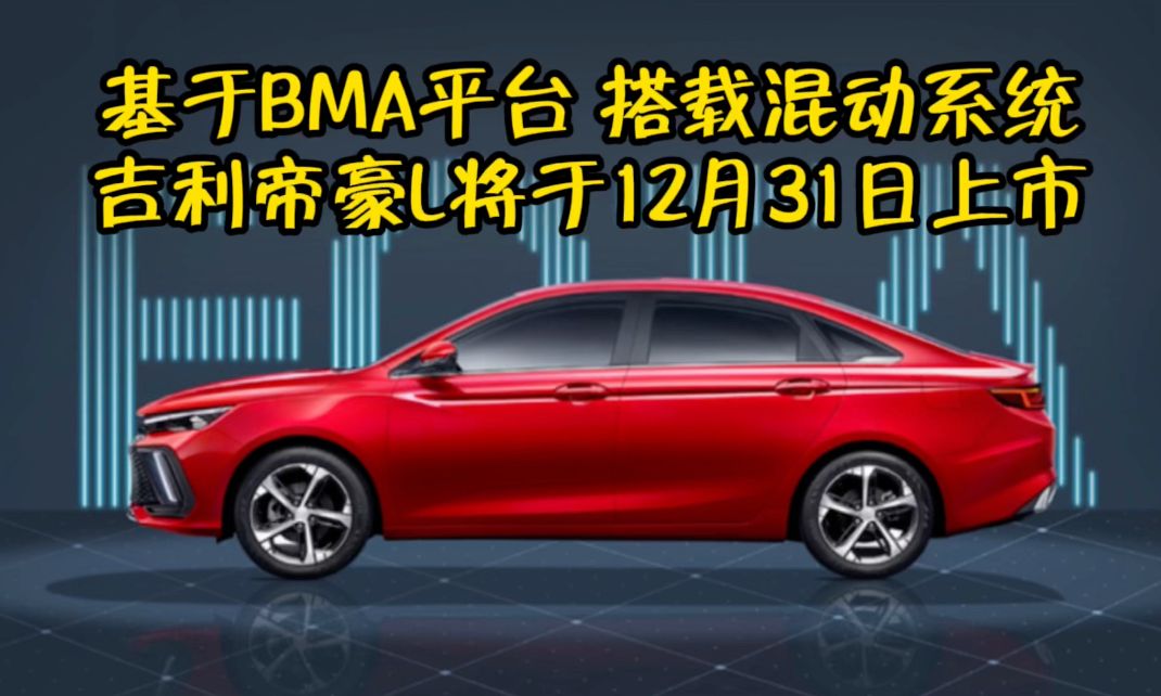 基于BMA平台 搭载混动系统 吉利帝豪L将于12月31日上市