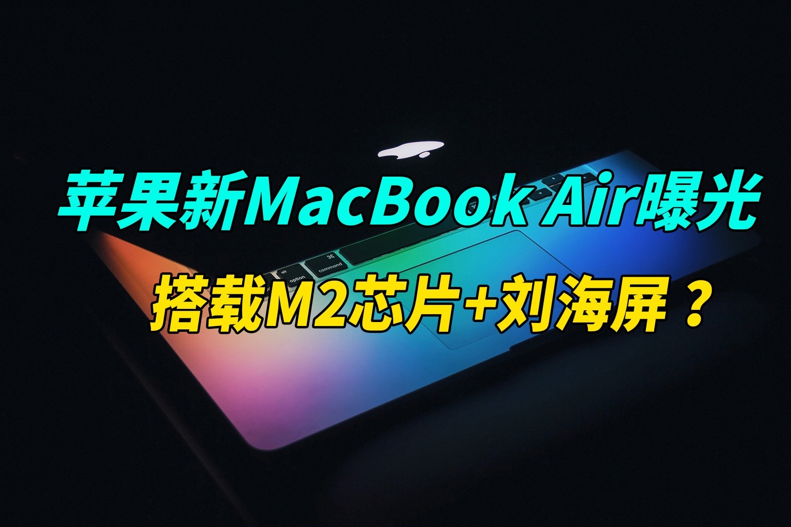 苹果新MacBook Air曝光：搭载M2芯片+刘海屏