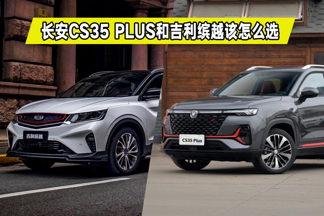 长安CS35 PLUS和吉利缤越如何选？都有哪些优缺点？选它最有面子