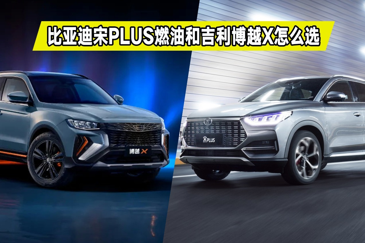 比亚迪宋PLUS燃油版和博越X怎么选？谁更适合家用？对比了解一下