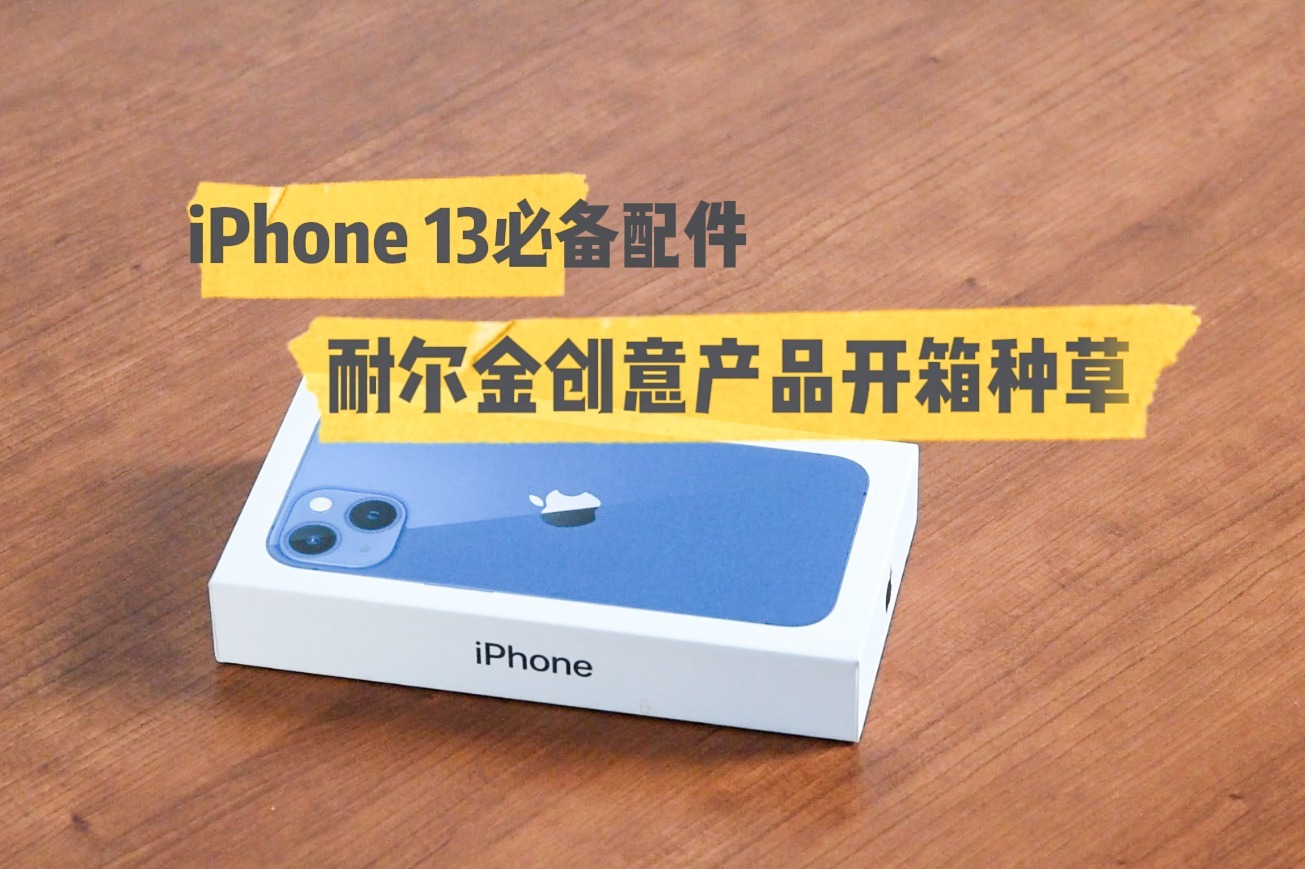 【开箱】iPhone13必备配件 耐尔金创意产品开箱种草