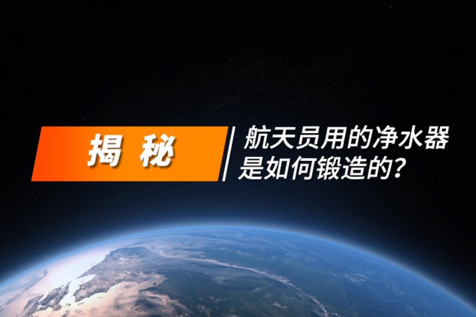 揭秘：航天员用的净水器是如何锻造的？