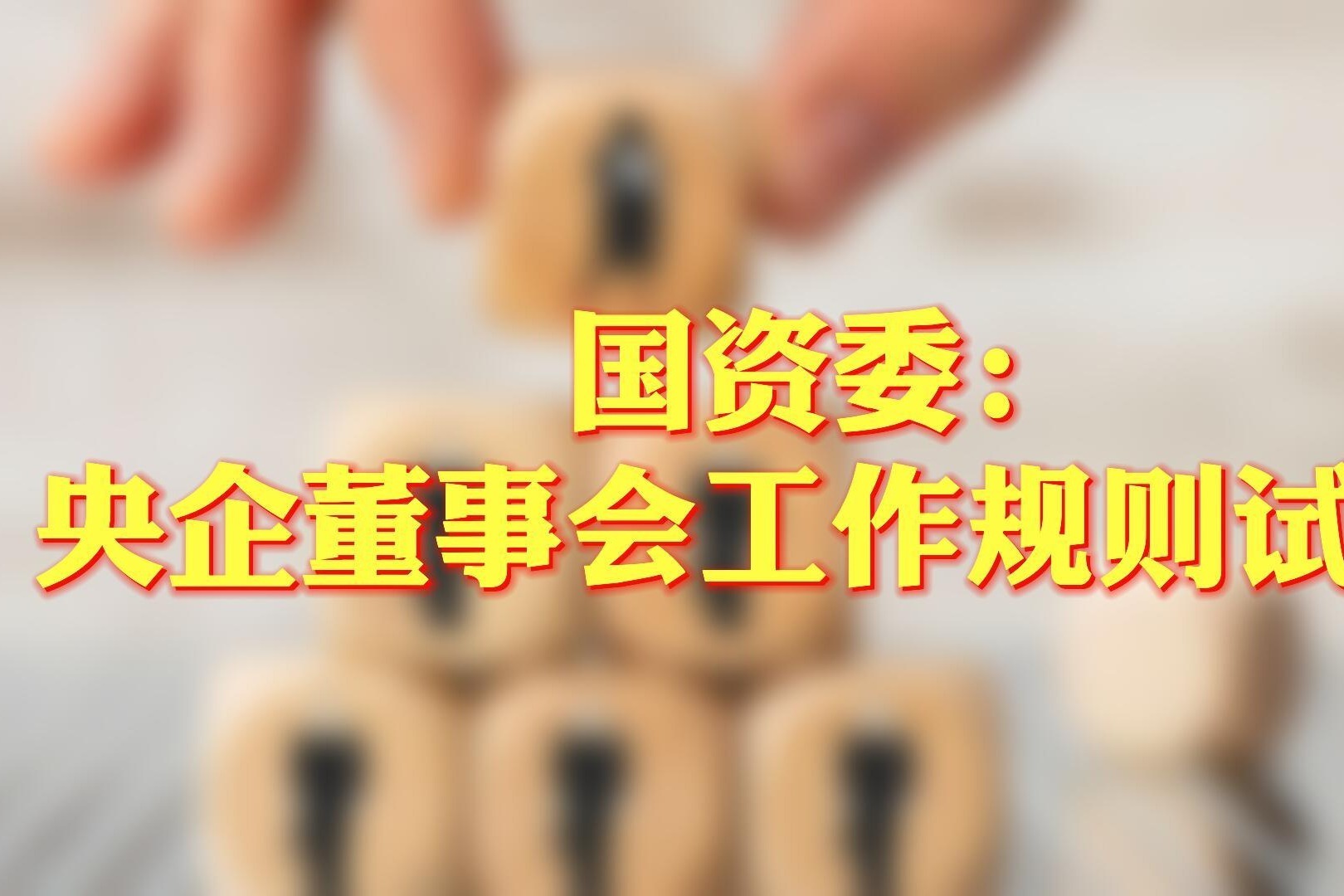 董秘视窗丨国资委：央企董事会工作规则试行