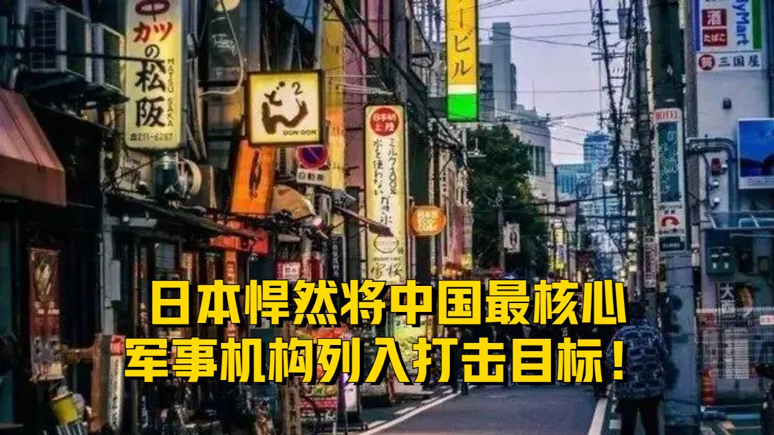 日本悍然将中国最核心军事机构列入打击目标！