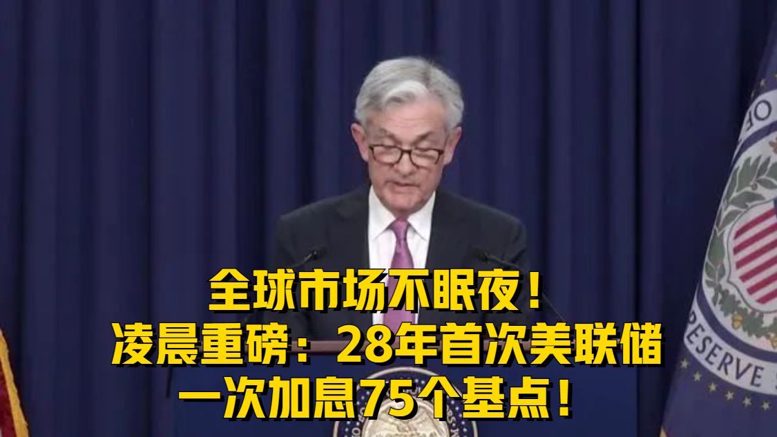 全球市场不眠夜！凌晨重磅：28年首次美联储一次加息75个基点！