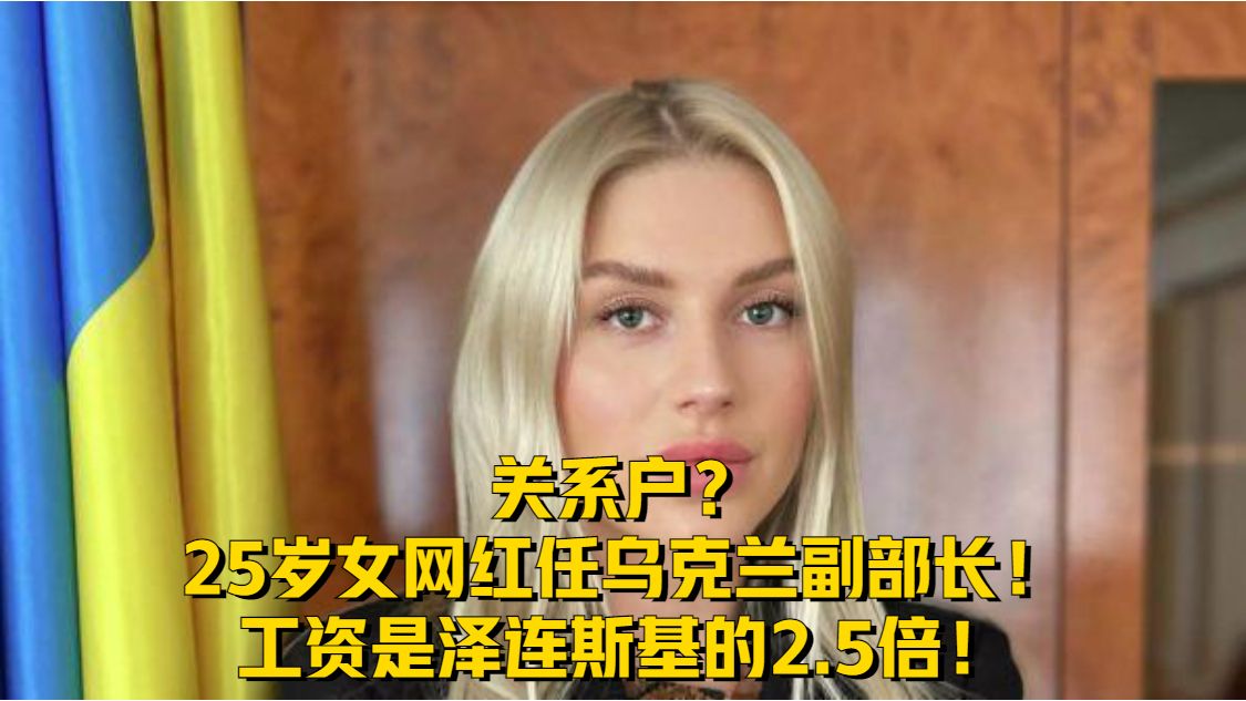 关系户？25岁女网红任乌克兰副部长！工资是泽连斯基的2.5倍！