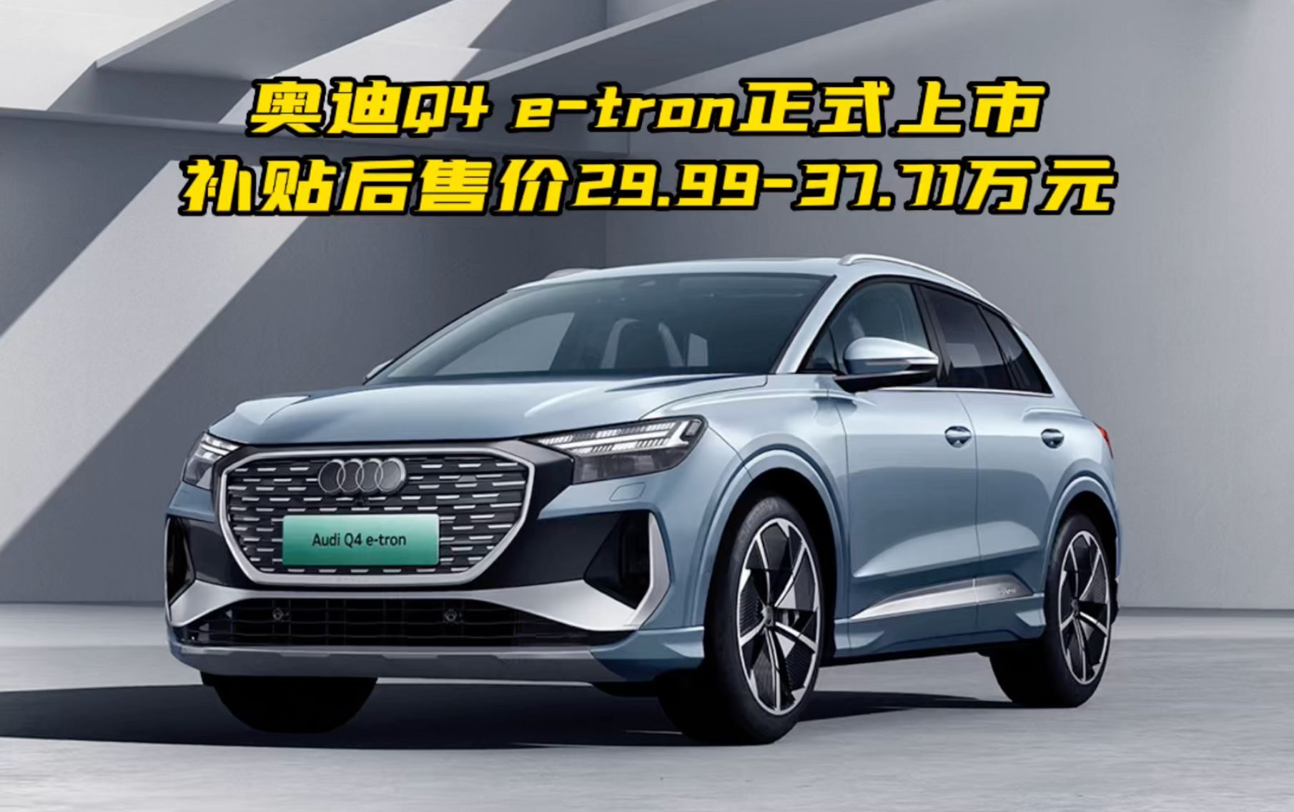 奥迪Q4 e-tron正式上市 补贴后售价29.99-37.71万元