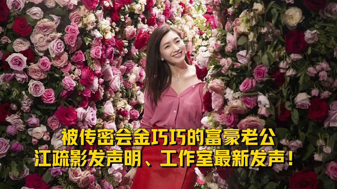 被传密会金巧巧的富豪老公，江疏影发声明、工作室最新发声！