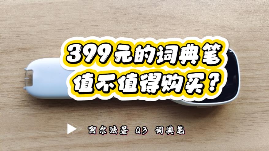 【口碑亲选】399元的阿尔法蛋Q3词典笔，值不值得为孩子购买？