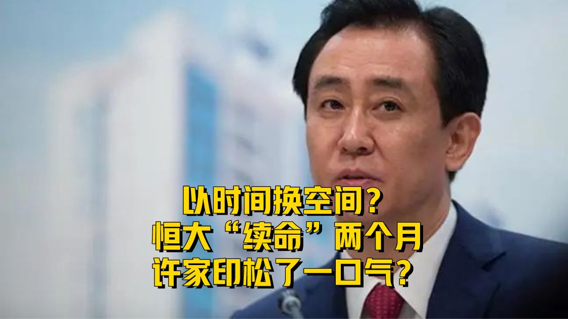 以时间换空间？恒大“续命”两个月，许家印松了一口气？