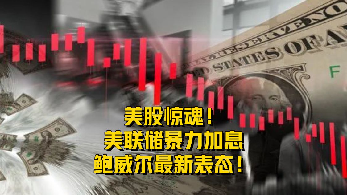 美股惊魂！美联储暴力加息，<em>鲍威尔</em>最新表态！