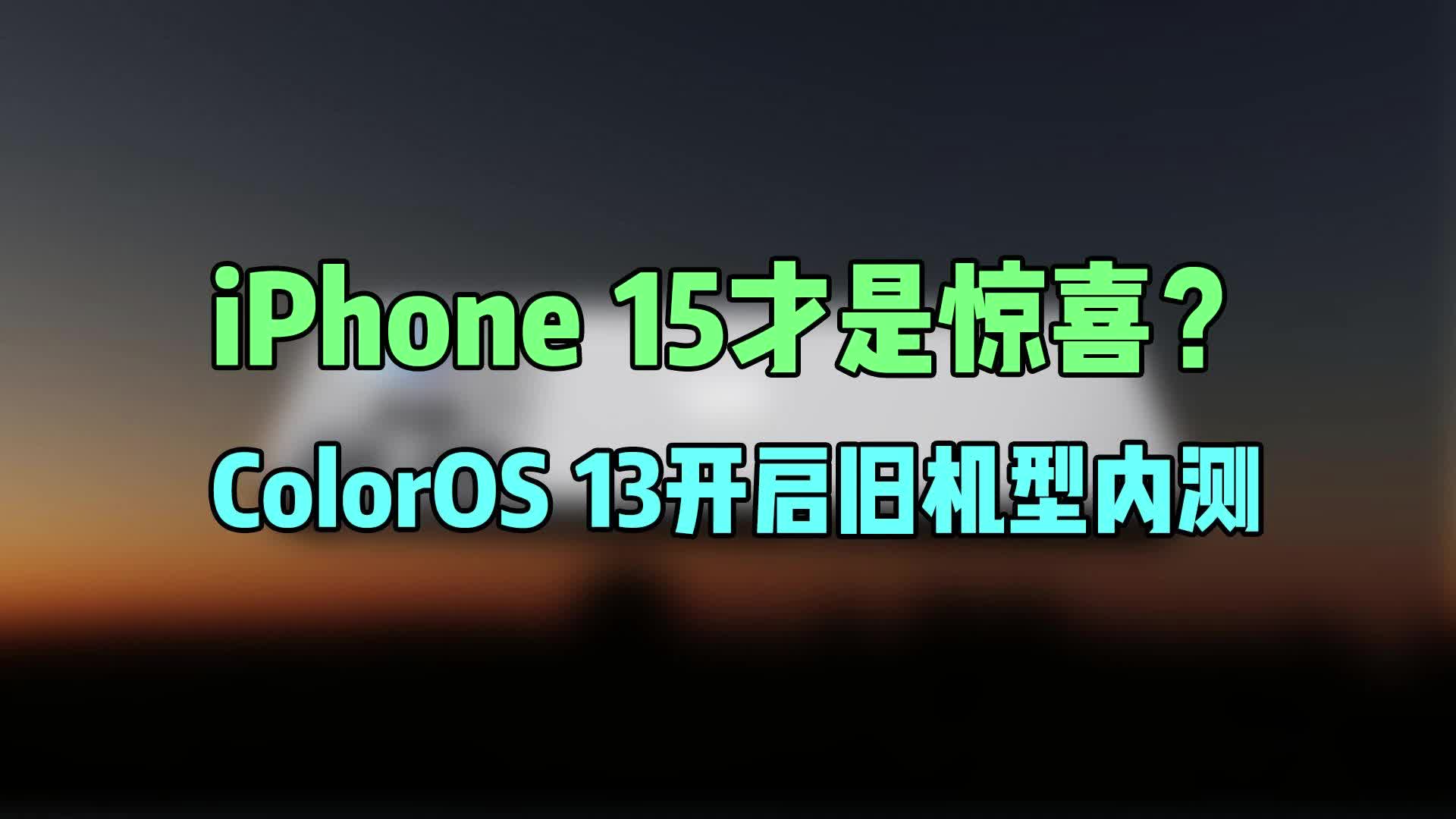 iPhone 15才是惊喜？ColorOS 13开启旧机型内测