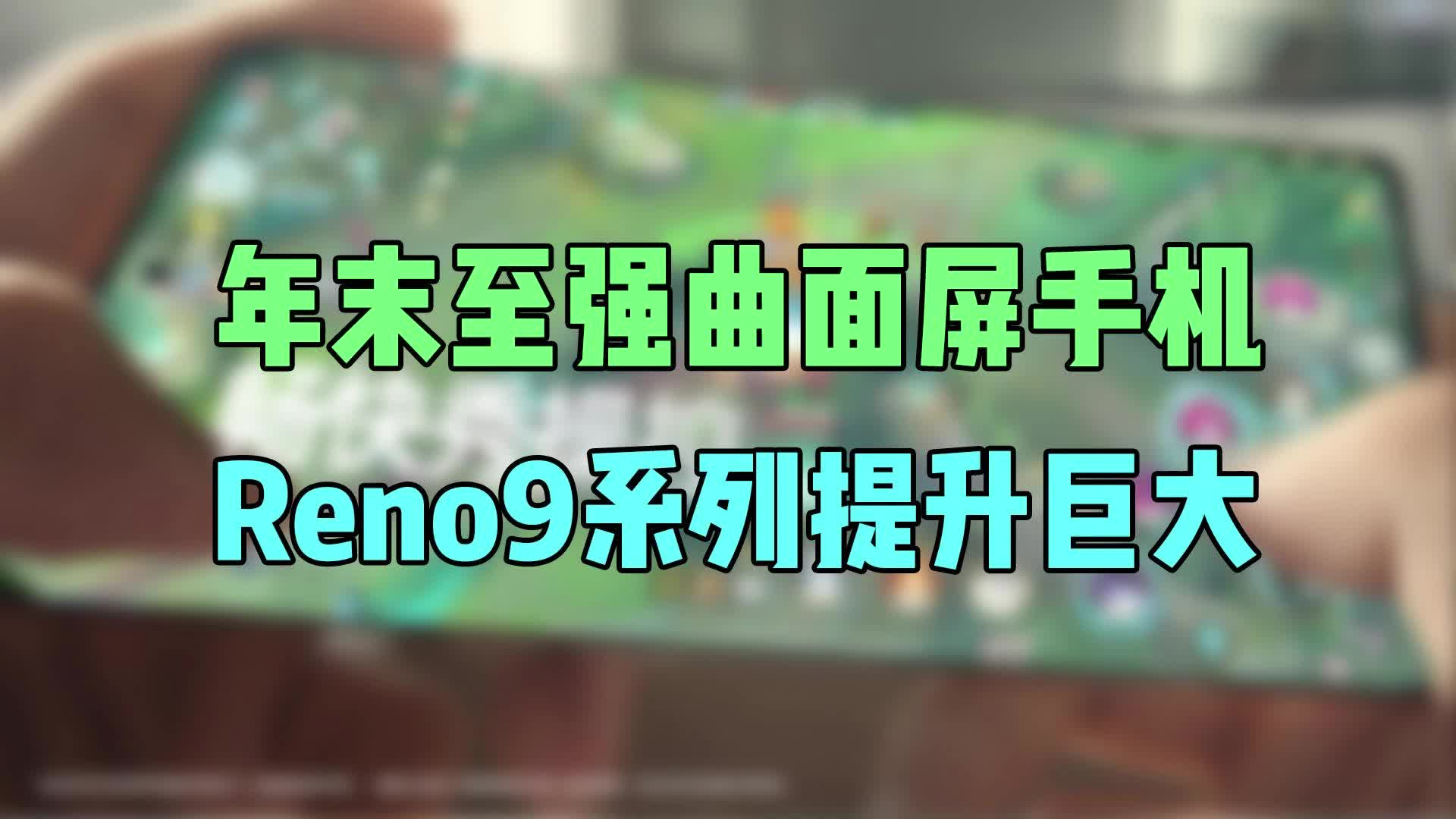 年末至强曲面屏手机，Reno9系列提升巨大