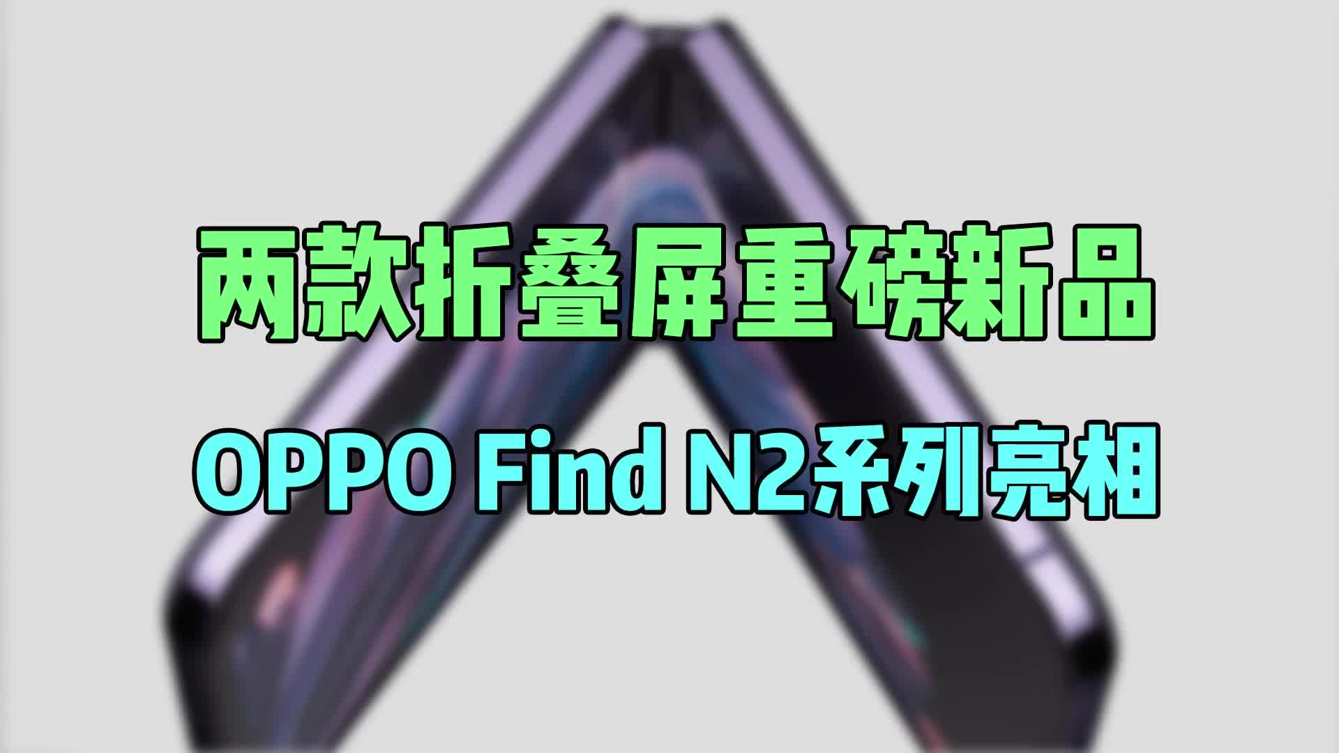 两款折叠屏重磅新品，OPPO Find N2系列亮相