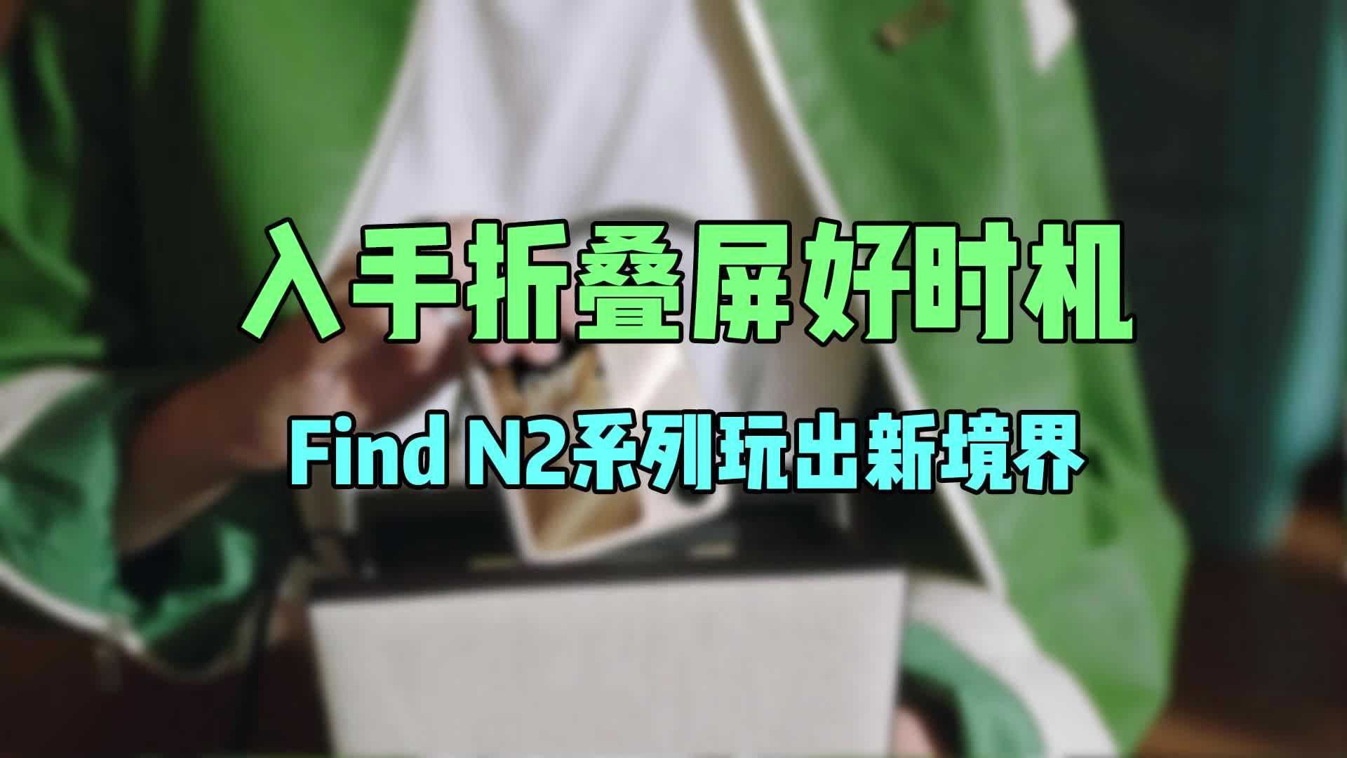 入手折叠屏好时机，Find N2系列玩出新境界