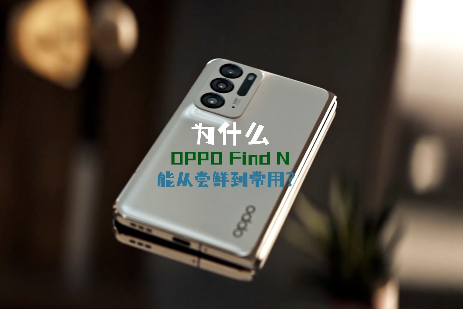 说说我眼中的OPPO Find N，尝鲜到常用到底代表了啥？