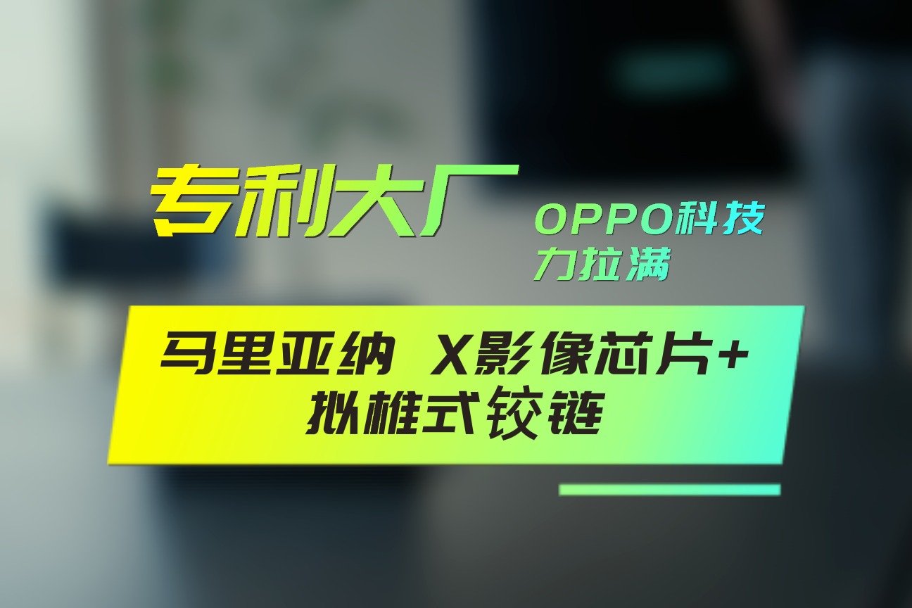 专利大厂！马里亚纳 X影像芯片+拟椎式铰链，OPPO科技力拉满