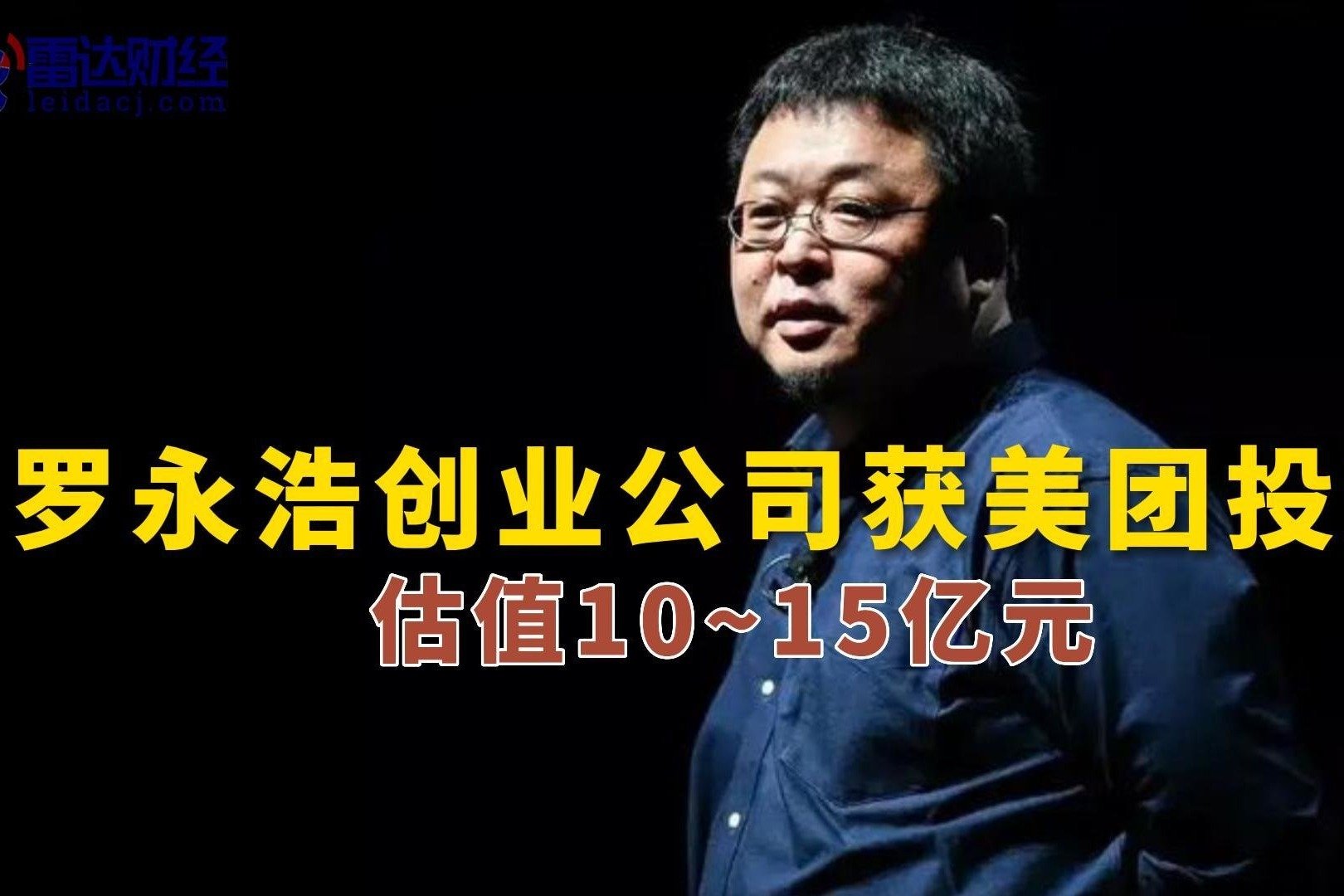 罗永浩创业公司获美团投资 估值10~15亿元