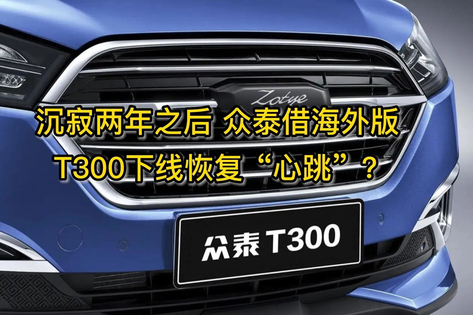 沉寂两年之后，众泰借海外版T300下线恢复“心跳”？