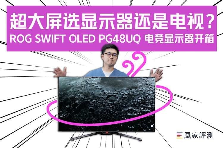 大屏幕选显示器还是电视？ROG SWIFT OLED PG48UQ 电竞显示器开箱