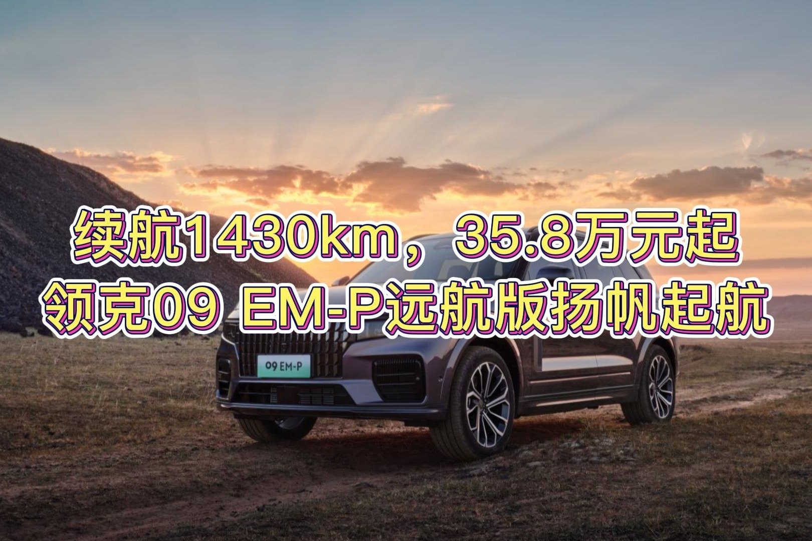 续航1430km，35.8万元起，领克09 EM-P远航版扬帆起航