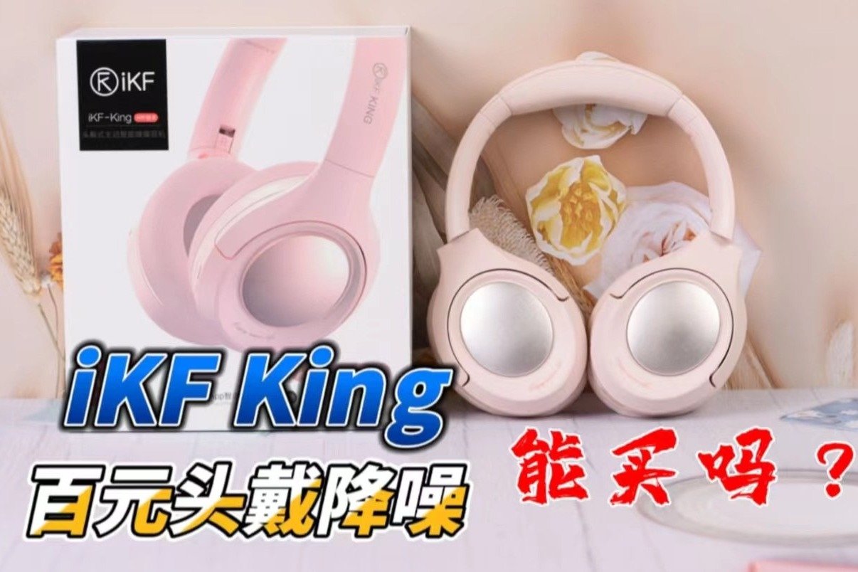 百元头戴降噪耳机到底能不能用？iKF King“猛男粉”实话实说