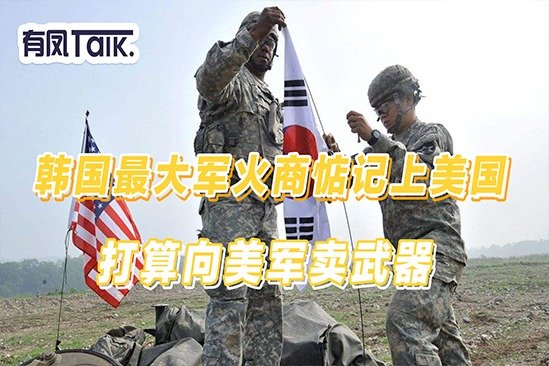 和美国抢生意？为了把武器卖向全球，韩国军火商打算向美军卖武器