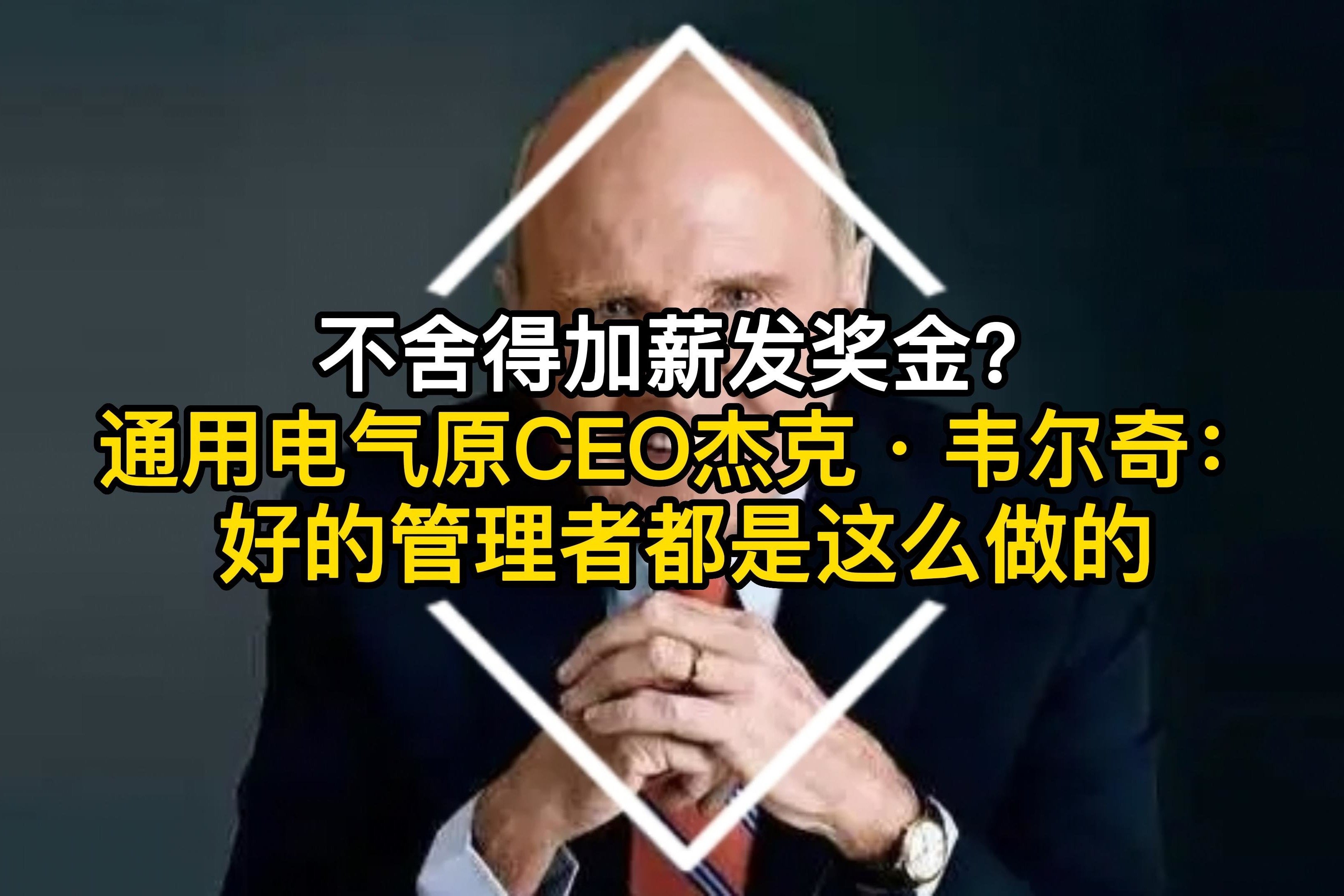 不舍加薪发奖金？通用电气原CEO杰克·韦尔奇：好管理者都这么做