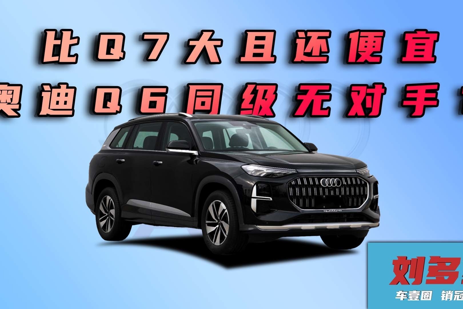 销冠说车丨比Q7大且还便宜，奥迪Q6同级无对手？