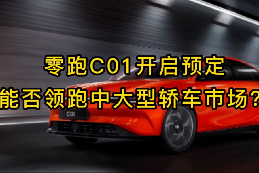 零跑C01开启预定，能否领跑中大型轿车市场？