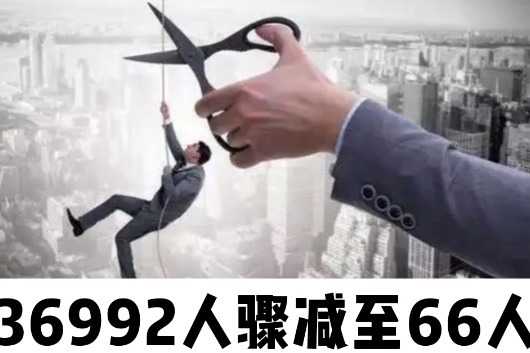 36992人骤减至66人，这家公司裁员99.8%？