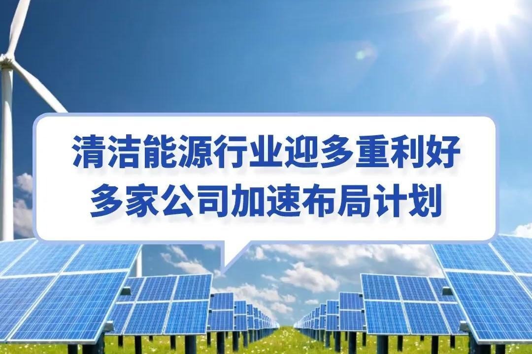 清洁能源行业迎多重利好，多家公司加速布局计划_凤凰网视频_凤凰网