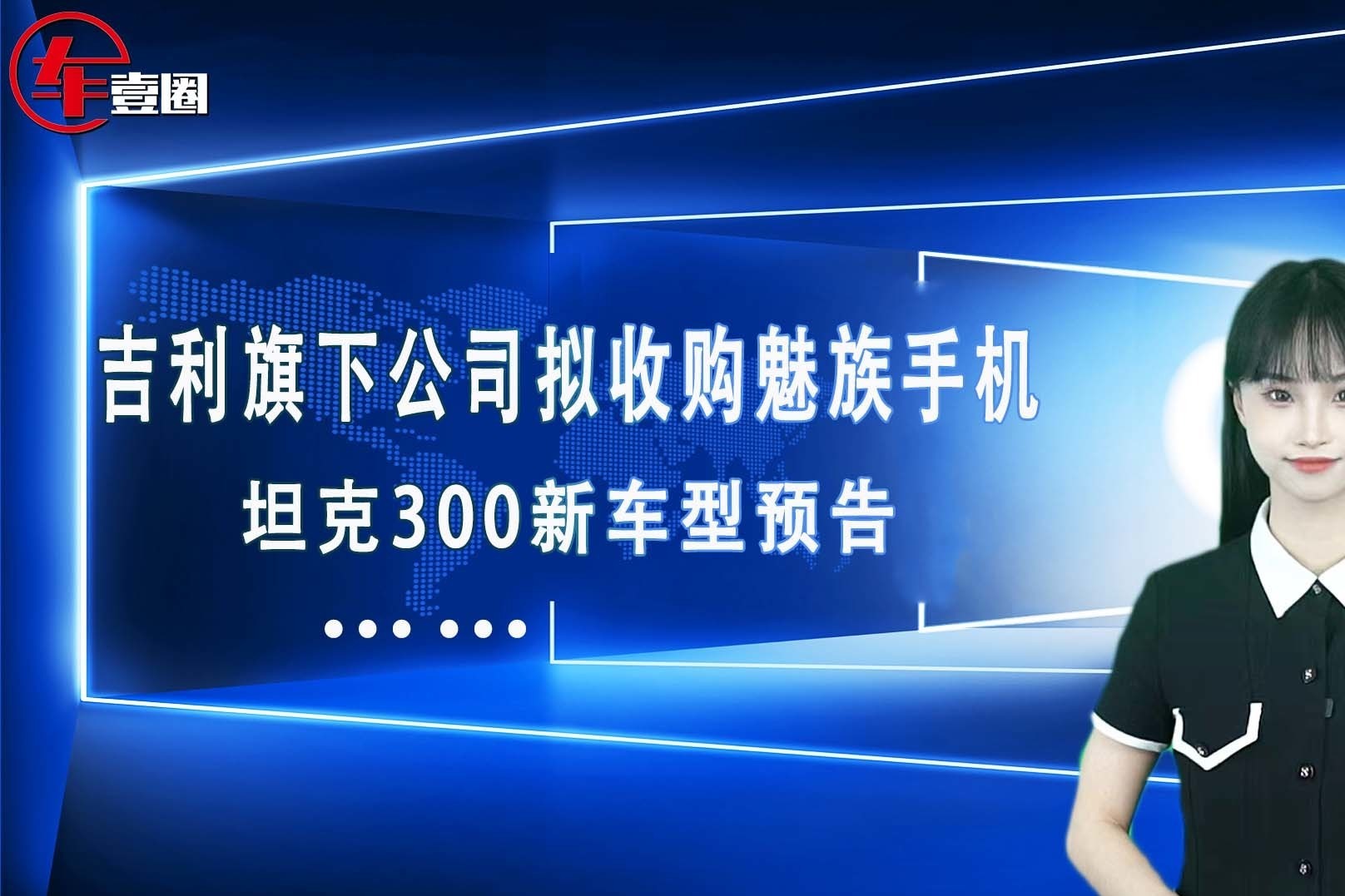 车壹圈联播：吉利旗下公司拟收购魅族手机、坦克300新车型预告…