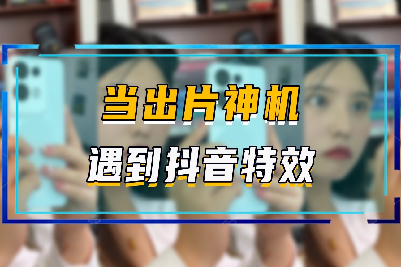 当出片神机遇到抖音特效