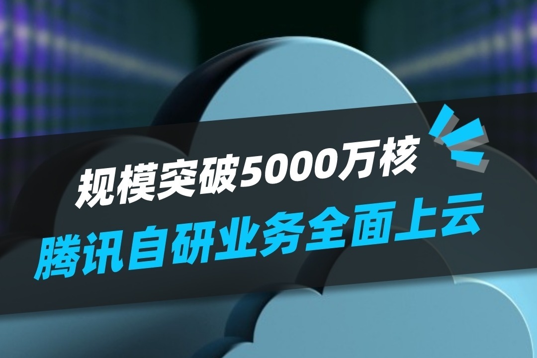 规模突破5000万核！腾讯自研业务全面上云，已推出300款产品