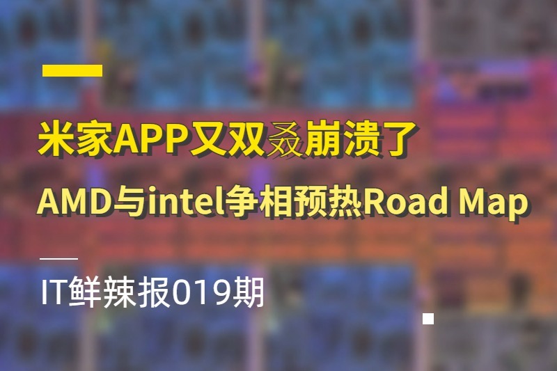 IT鲜辣报019期：小米米家又双叒崩溃了 AMD英特尔争相预热发展规划