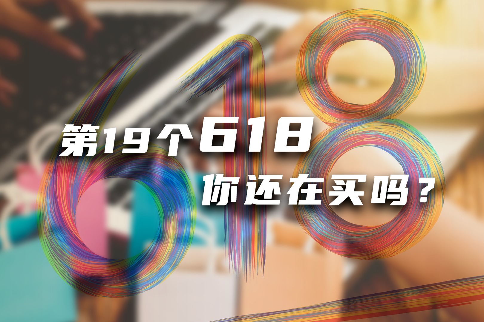第19个618，你还在买吗？