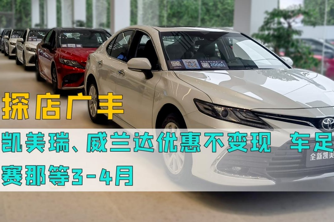 探店广丰：凯美瑞、威兰达优惠不变、现车足，赛那等3-4月