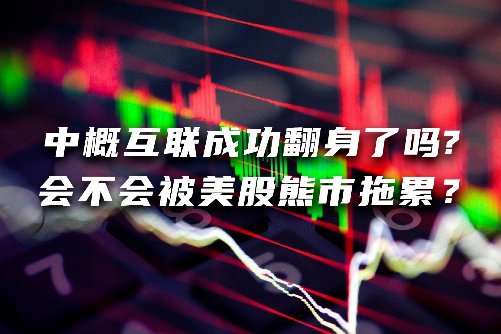 中概互联成功翻身了吗，会不会被美股熊市拖累？