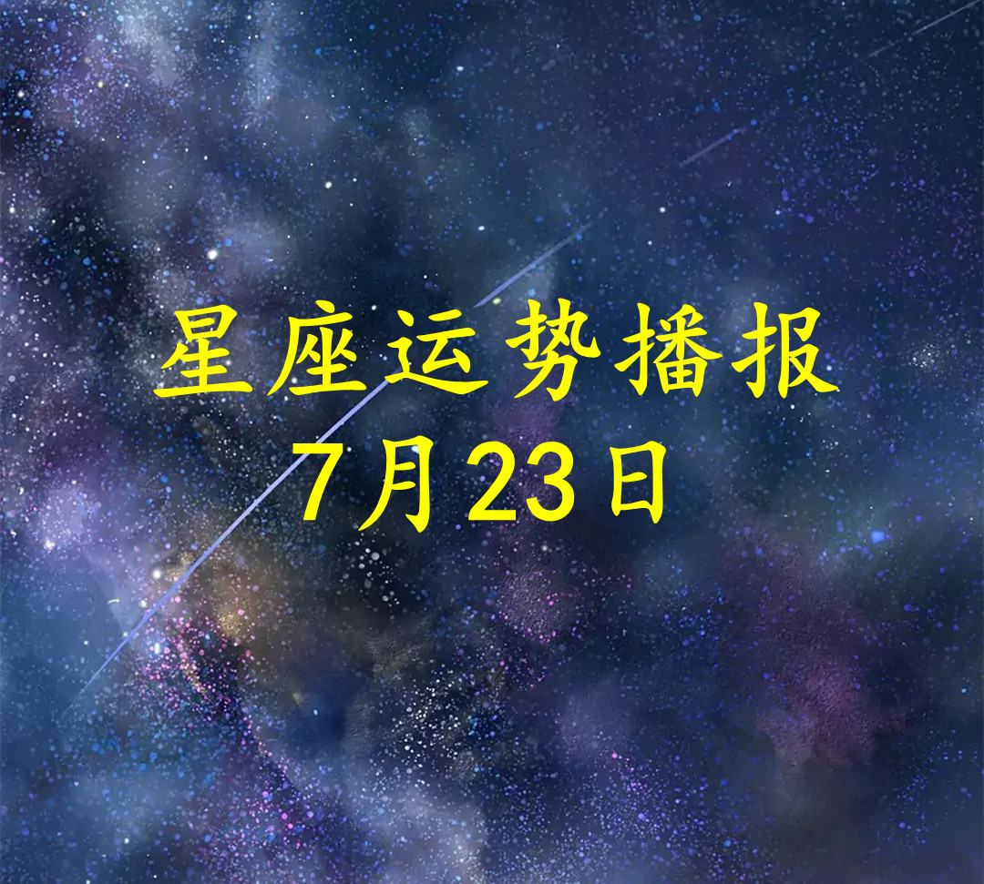 【日运】十二星座2022年7月23日运势播报