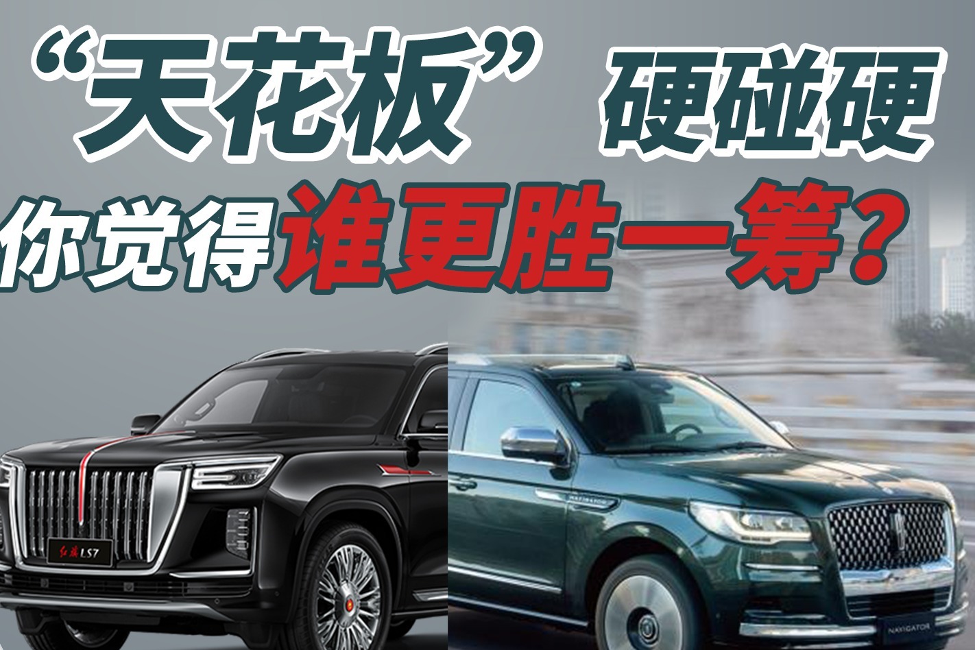 “天花板”硬碰硬！林肯领航员总统版对比红旗LS7，谁更胜一筹？
