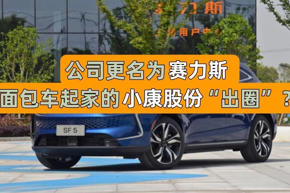 公司更名为赛力斯，面包车起家的小康股份“出圈”？