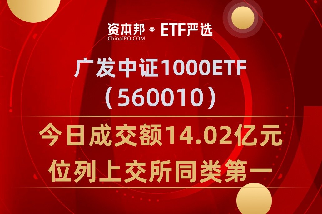 广发中证1000ETF（560010）今日成交额14.02亿元列上交所同类第一