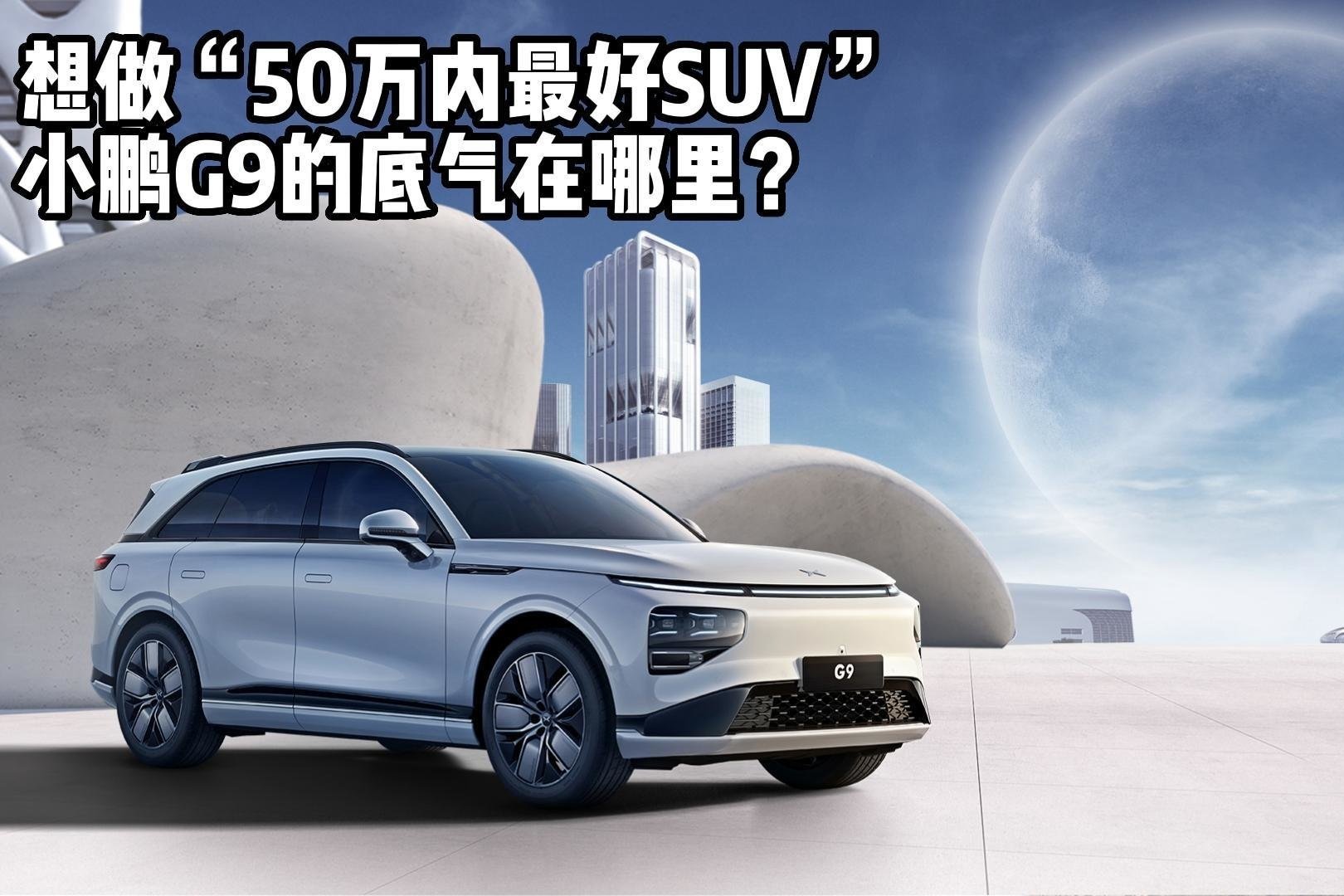 想做“50万内最好SUV”，小鹏G9的底气在哪里？