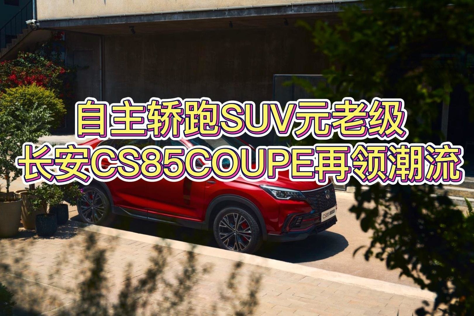 自主轿跑SUV元老级，长安CS85COUPE再领潮流