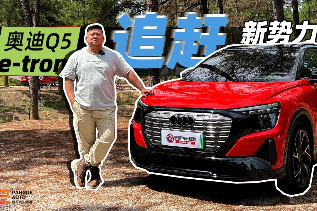 《胖哥试车》追赶新势力 胖哥体验奥迪Q5 e-tron