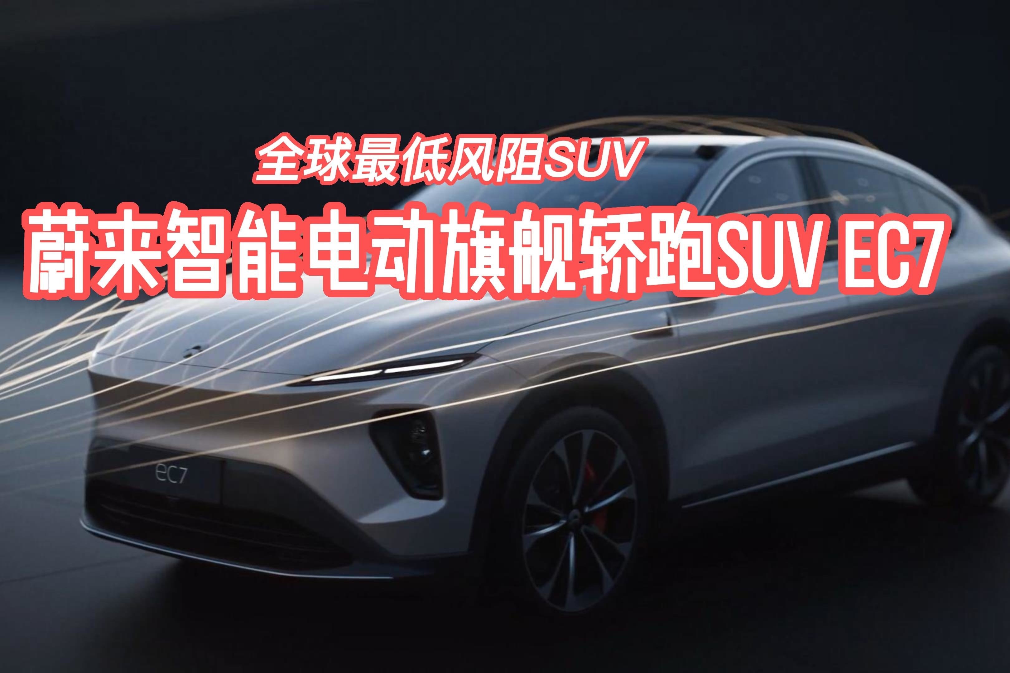 全球最低风阻SUV 蔚来智能电动旗舰轿跑SUV EC7